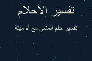 تفسير المشي مع أم ميتة في المنام