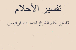 تفسير الشيخ احمد ب قرفيص في المنام