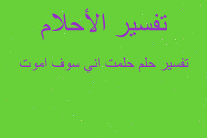 تفسير حلمت اني سوف اموت في المنام تفسير حلمت اني سوف اموت في المنام