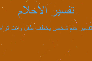 تفسير شخص يخطف طفل وانت تراه في المنام تفسير شخص يخطف طفل وانت تراه في المنام