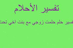 تفسير حلمت زوجي مع بنت اخي تحت في المنام