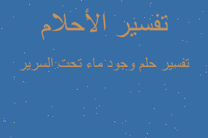 تفسير وجود ماء تحت السرير في المنام