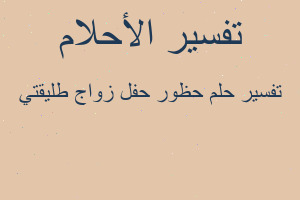 تفسير حظور حفل زواج طليقتي في المنام تفسير حظور حفل زواج طليقتي في المنام