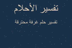 تفسير غرفة محترقة في المنام تفسير غرفة محترقة في المنام