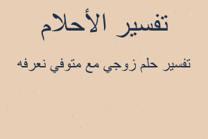 تفسير زوجي مع متوفي نعرفه في المنام