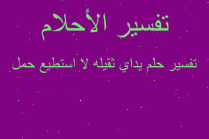 تفسير يداي ثقيله لا استطيع حمل في المنام