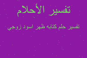 تفسير كتابه ظهر اسود زوجي في المنام