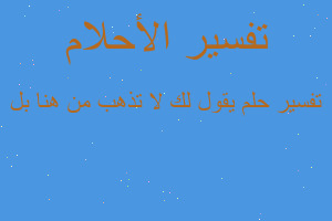 تفسير يقول لك لا تذهب من هنا بل في المنام تفسير يقول لك لا تذهب من هنا بل في المنام