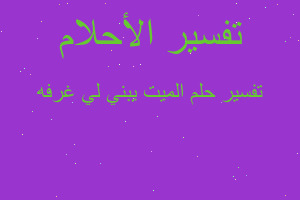 تفسير الميت يبني لي غرفه في المنام