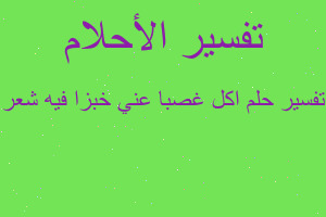 تفسير اكل غصبا عني خبزا فيه شعر في المنام