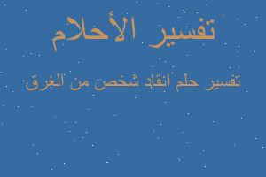 تفسير انقاد شخص من الغرق في المنام