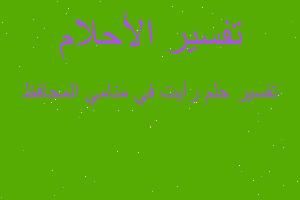 تفسير رأيت في منامي المحافظ في المنام