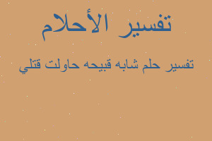تفسير شابه قبيحه حاولت قتلي في المنام