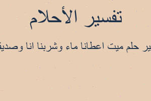 تفسير ميت اعطانا ماء وشربنا انا وصديقتي في المنام