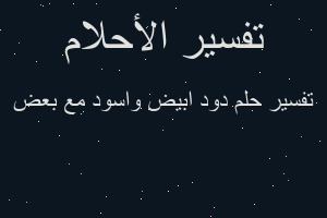 تفسير دود ابيض واسود مع بعض في المنام