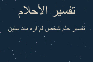 تفسير شخص لم اره منذ سنين في المنام