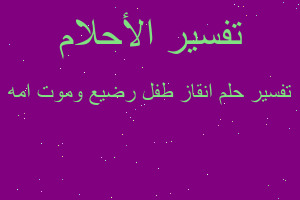 تفسير انقاز طفل رضيع وموت امه في المنام