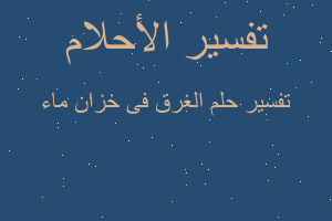 تفسير الغرق فى خزان ماء في المنام