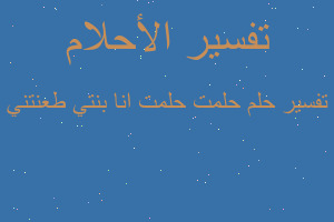 تفسير حلمت حلمت انا بنتي طعنتني في المنام تفسير حلمت حلمت انا بنتي طعنتني في المنام