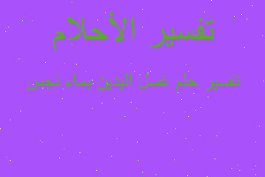 تفسير غسل اليدين بماء نجس في المنام تفسير غسل اليدين بماء نجس في المنام