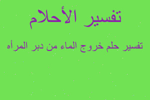 تفسير خروج الماء من دبر المرأه في المنام