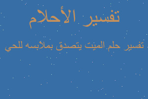 تفسير الميت يتصدق بملابسه للحي في المنام