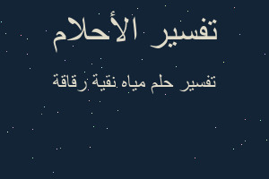 تفسير مياه نقية رقاقة في المنام