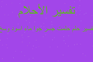 تفسير حلمت جسر جوا ماء اسود وسخ في المنام