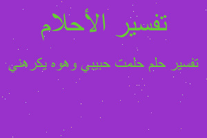 تفسير حلمت حبيبي وهوه يكرهني في المنام تفسير حلمت حبيبي وهوه يكرهني في المنام