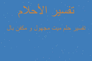 تفسير ميت مجهول و مكفن بال في المنام