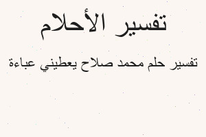 تفسير محمد صلاح يعطيني عباءة في المنام