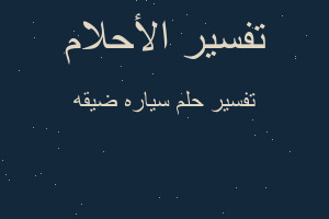 تفسير سياره ضيقه في المنام