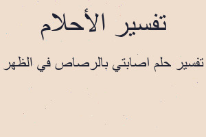تفسير اصابتي بالرصاص في الظهر في المنام
