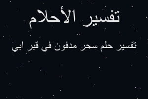 تفسير سحر مدفون في قبر ابي في المنام