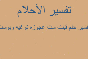 تفسير قبلت ست عجوزه توغيه وبوست في المنام