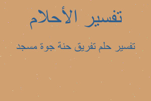 تفسير تفريق حنة جوة مسجد في المنام تفسير تفريق حنة جوة مسجد في المنام