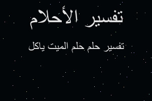 تفسير حلم الميت ياكل في المنام