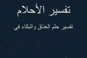 تفسير العناق والبكاء في في المنام