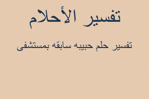 تفسير حبيبه سابقه بمستشفى في المنام