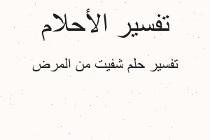 تفسير شفيت من المرض في المنام