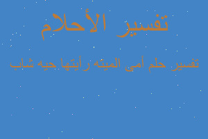 تفسير أمى الميته رأيتها حيه شاب في المنام تفسير أمى الميته رأيتها حيه شاب في المنام