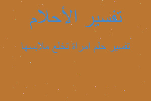 تفسير امراة تخلع ملابسها في المنام