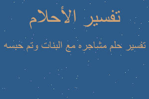 تفسير مشاجره مع البنات وتم حبسه في المنام تفسير مشاجره مع البنات وتم حبسه في المنام