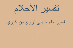 تفسير حبيبي تزوج من غيري في المنام