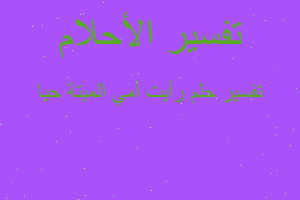 تفسير رأيت أمي الميتة حيا في المنام تفسير رأيت أمي الميتة حيا في المنام