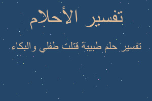 تفسير طبيبة قتلت طفلي والبكاء في المنام