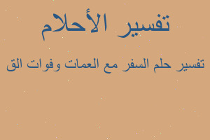 تفسير السفر مع العمات وفوات الق في المنام