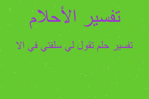 تفسير تقول لي سلفتي في الا في المنام