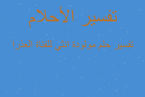 تفسير مولودة انثي للفتاة العذرا في المنام