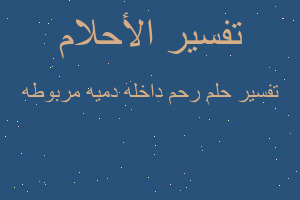 تفسير رحم داخله دميه مربوطه في المنام تفسير رحم داخله دميه مربوطه في المنام